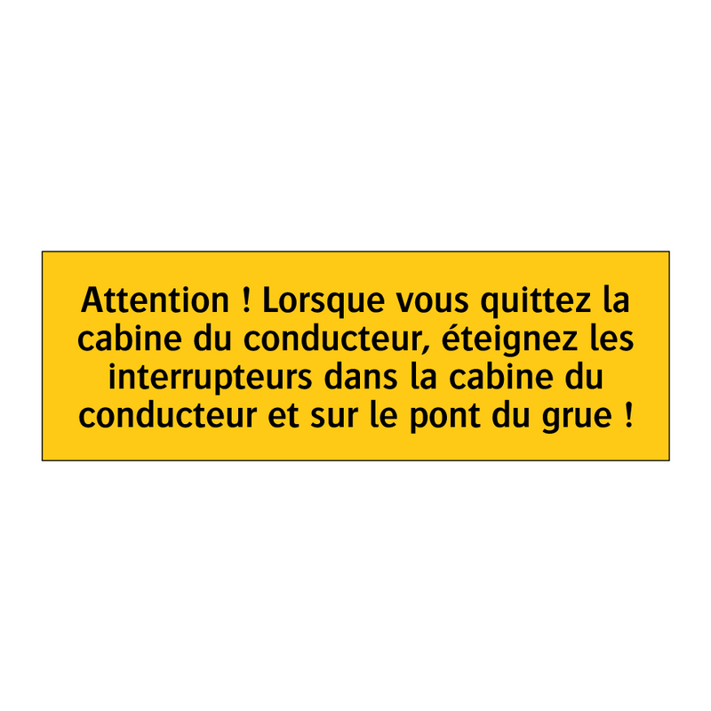 Attention ! Lorsque vous quittez la cabine du conducteur, éteignez les interrupteurs dans la cabine du conducteur et sur le pont du grue !