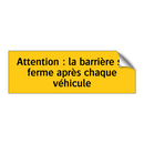 Attention : la barrière se ferme après chaque véhicule