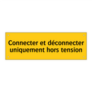 Connecter et déconnecter uniquement hors tension