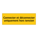 Connecter et déconnecter uniquement hors tension