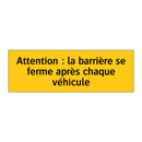 Attention : la barrière se ferme après chaque véhicule