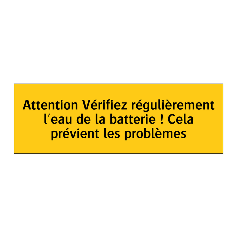 Attention Vérifiez régulièrement l'eau de la batterie ! Cela prévient les problèmes