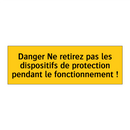 Danger Ne retirez pas les dispositifs de protection pendant le fonctionnement !