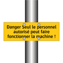 Danger Seul le personnel autorisé peut faire fonctionner la machine !