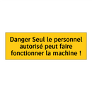 Danger Seul le personnel autorisé peut faire fonctionner la machine !