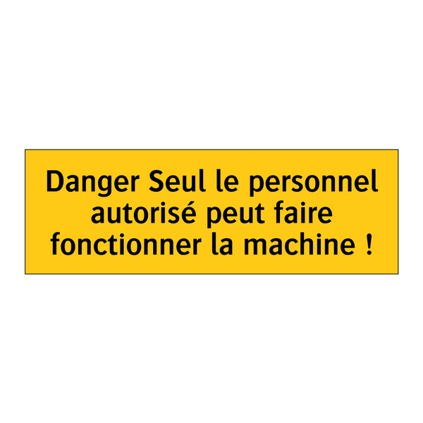 Danger Seul le personnel autorisé peut faire fonctionner la machine !