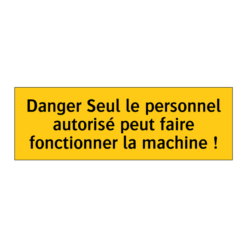 Danger Seul le personnel autorisé peut faire fonctionner la machine !
