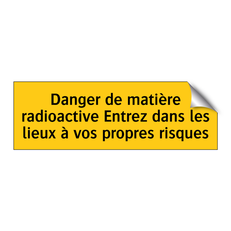 Danger de matière radioactive Entrez dans les lieux à vos propres risques