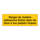 Danger de matière radioactive Entrez dans les lieux à vos propres risques