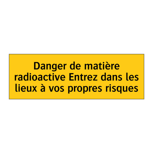 Danger de matière radioactive Entrez dans les lieux à vos propres risques