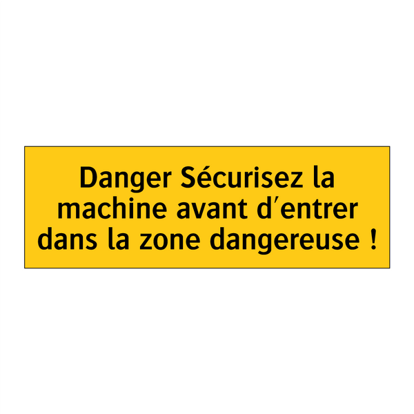 Danger Sécurisez la machine avant d'entrer dans la zone dangereuse !