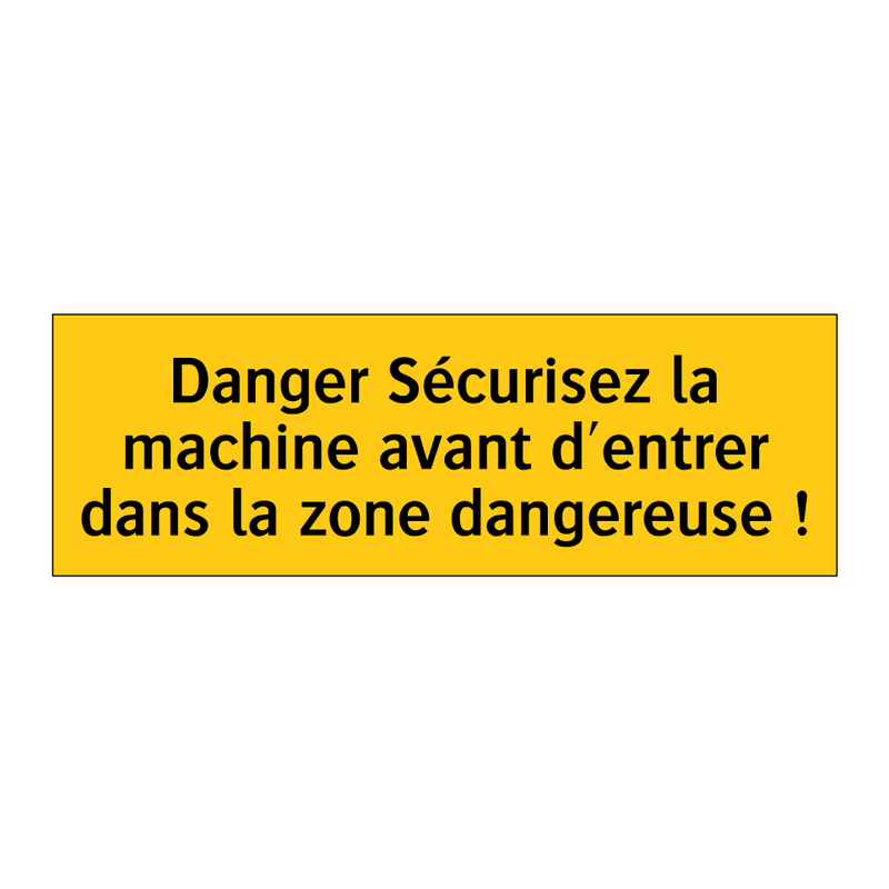 Danger Sécurisez la machine avant d'entrer dans la zone dangereuse !